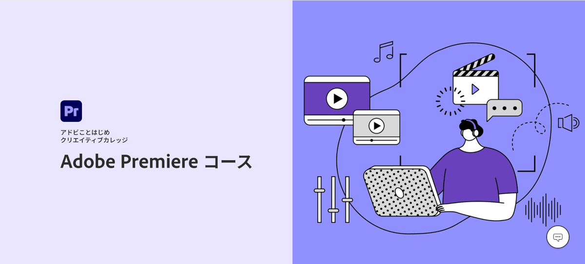 アドビことはじめ クリエイティブカレッジ
Adobe Premiere編